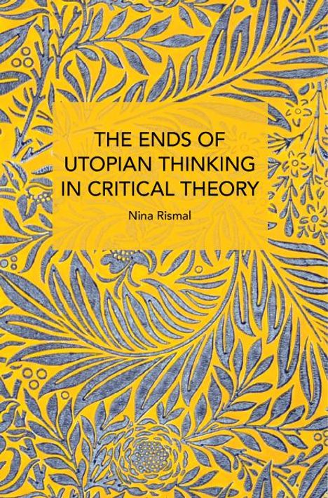 Nina Rismal: The Ends of Utopian Thinking in Critical Theory, Buch