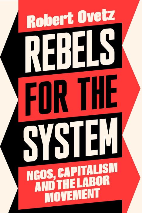 "Robert Ovitz: Rebellen für das System. NGOs, Kapitalismus und die Arbeiterbewegung." Rotes, grafisches Design.