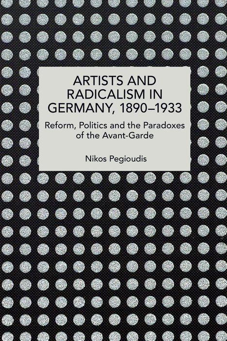 „Artists and Radicalism in Germany, 1890–1933“ steht auf grauem Rechteck, darunter schwarze Fläche mit weißen Punkten.