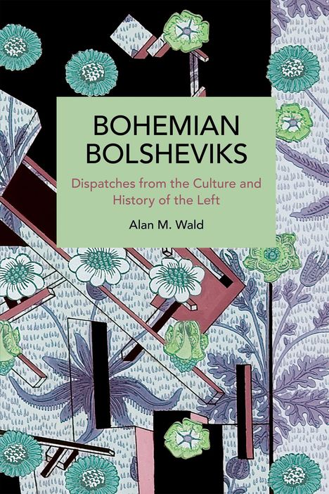 "BOHEMIAN BOLSHEVIKS: Dispatches from the Culture and History of the Left" von Alan M. Wald. Florale Illustration in Blau- und Grüntönen.