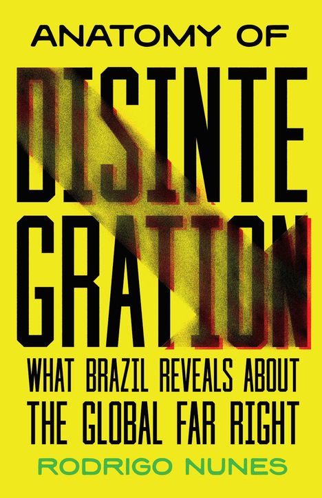 Buchtitel: "Anatomy of Disintegration: What Brazil Reveals About the Global Far Right". Autor: Rodrigo Nunes. Hintergrund: Gelb.