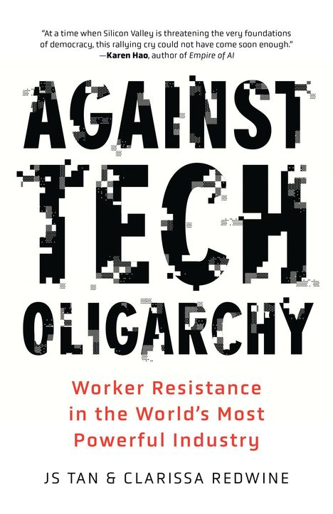 "AGAINST TECH OLIGARCHY" in großen Buchstaben, digital verzerrt. Darunter roter Text: "Worker Resistance in the World's Most Powerful Industry". Autoren: JS Tan & Clarissa Redwine.