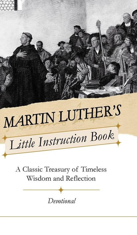 „Martin Luther's Little Instruction Book: A Classic Treasury of Timeless Wisdom and Reflection, Devotional.“  
Eine historische Versammlung.