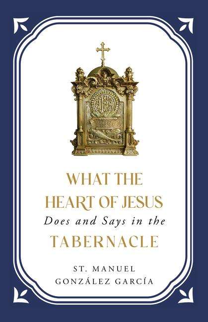 St Manuel González García: What the Heart of Jesus Does and Says in the Tabernacle, Buch