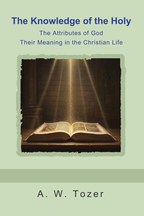 "The Knowledge of the Holy: The Attributes of God, Their Meaning in the Christian Life" von A. W. Tozer. Strahlendes Buch.