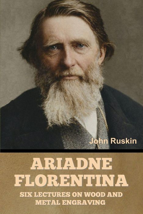 Text: "John Ruskin" und "Ariadne Florentina: Six Lectures on Wood and Metal Engraving." Portrait eines bärtigen Mannes.