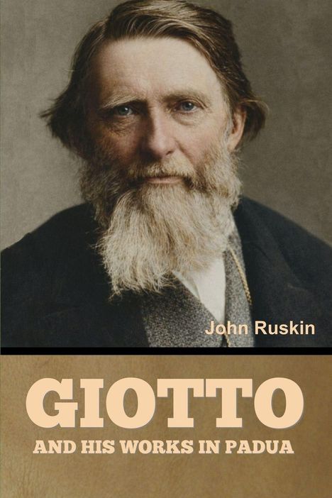 Text: "John Ruskin", "GIOTTO AND HIS WORKS IN PADUA".  
Porträt eines Mannes mit hellem Bart vor neutralem Hintergrund.