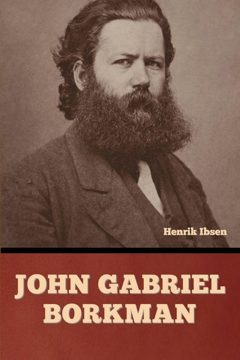 "JOHN GABRIEL BORKMAN" in großen Buchstaben, darunter steht "Henrik Ibsen". Ein Mann mit vollem Bart und ernster Miene.