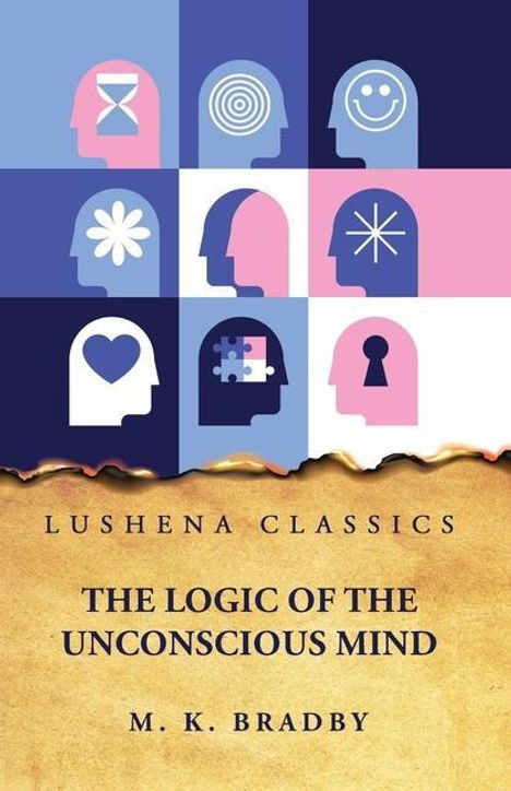 By M K Bradby: The Logic of the Unconscious Mind, Buch
