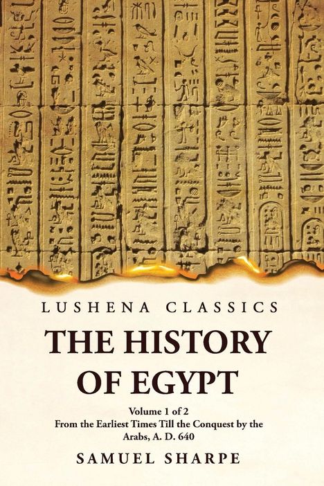 Samuel Sharpe: The History of Egypt From the Earliest Times Till the Conquest by the Arabs, A. D. 640 Volume 1 of 2, Buch