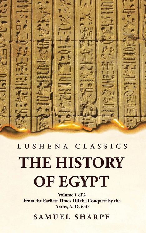 Samuel Sharpe: The History of Egypt From the Earliest Times Till the Conquest by the Arabs, A. D. 640 Volume 1 of 2, Buch