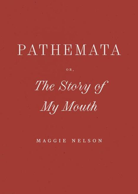 Maggie Nelson: Pathemata, Or, the Story of My Mouth, Buch