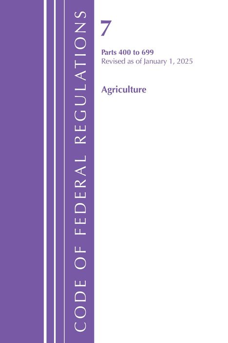 „Code of Federal Regulations, 7, Parts 400 to 699, Revised as of January 1, 2025, Agriculture“ in lila Text.