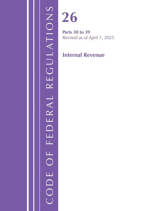 "26 Parts 30 to 39 Revised as of April 1, 2025 Internal Revenue. Code of Federal Regulations vertikal links."