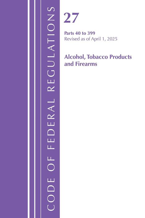 Titel: "27 Parts 40 to 399", Revision: "April 1, 2025", Thema: "Alcohol, Tobacco Products and Firearms". Vertikaler violetter Streifen.