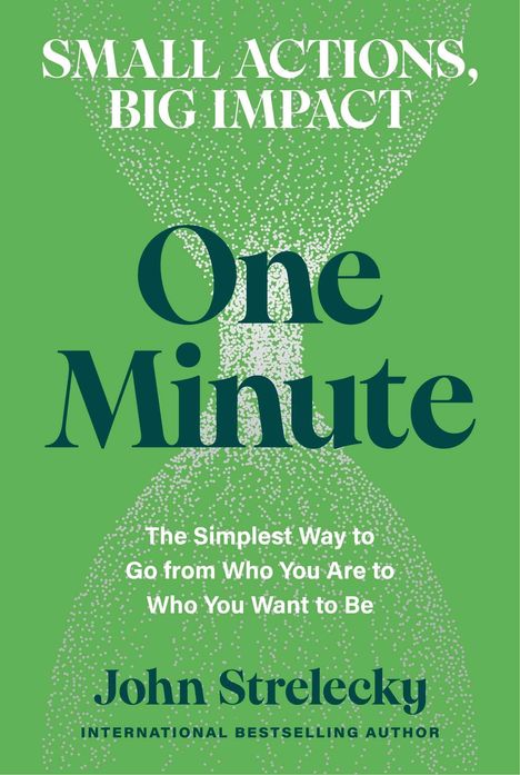 „Small Actions, Big Impact“, „One Minute“, „The Simplest Way to Go from Who You Are to Who You Want to Be“.