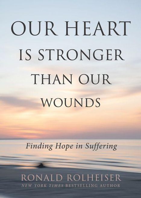 "OUR HEART IS STRONGER THAN OUR WOUNDS. Finding Hope in Suffering. Ronald Rolheiser." Hintergrund: Sonnenuntergang am Meer.