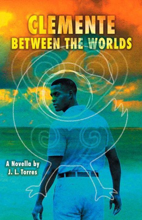 "Clemente Between the Worlds", "A Novella by J. L. Torres". Ein junger Mann geht am Strand, umgeben von einem stilisierten Muster.