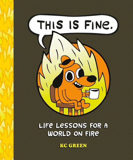 „THIS IS FINE.“ Ein Hund sitzt in Flammen mit einer Tasse. Darunter steht: „LIFE LESSONS FOR A WORLD ON FIRE“ von KC Green.
