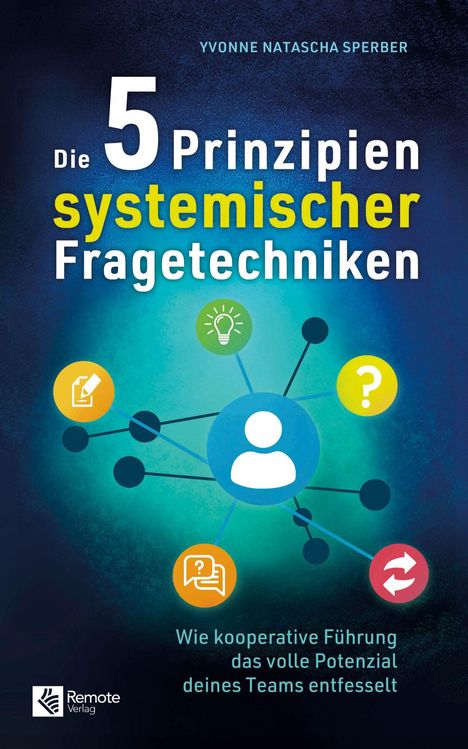 „Die 5 Prinzipien systemischer Fragetechniken. Wie kooperative Führung das volle Potenzial deines Teams entfesselt.“ 

Logo von Remote Verlag. Hintergrund in Blau- und Grüntönen mit Vernetzungssymbolen.