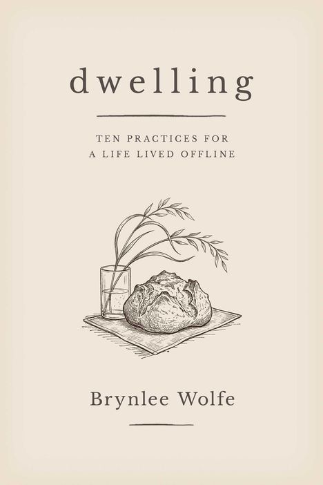 "dWelling: Ten Practices for a Life Lived Offline" von Brynlee Wolfe. Illustration zeigt ein Brot und ein Glas mit Pflanzen.