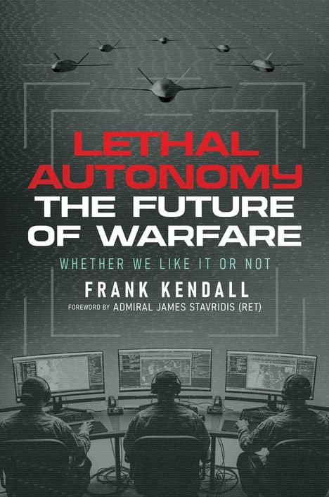 "Lethal Autonomy: The Future of Warfare" von Frank Kendall, Vorwort von Admiral James Stavridis (Ret). Drohnen über Soldaten.