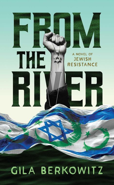 "FROM THE RIVER: A Novel of Jewish Resistance, Gila Berkowitz." Eine erhobene Faust mit Davidstern vor Fahne.