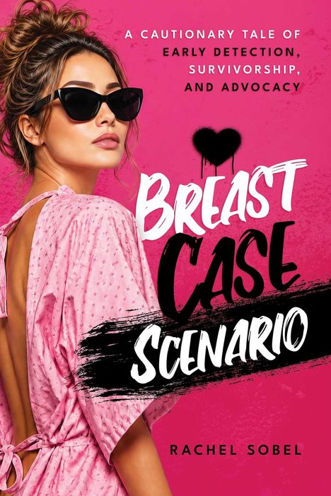 Text: "BREAST CASE SCENARIO", "A CAUTIONARY TALE OF EARLY DETECTION, SURVIVORSHIP, AND ADVOCACY", "Rachel Sobel". Frau mit Sonnenbrille.