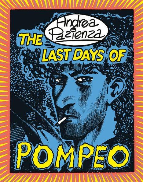 „Andrea Pazienza: The Last Days of Pompeo“. Illustration eines Mannes mit Zigarette, umgeben von blauen und gelben Tönen.