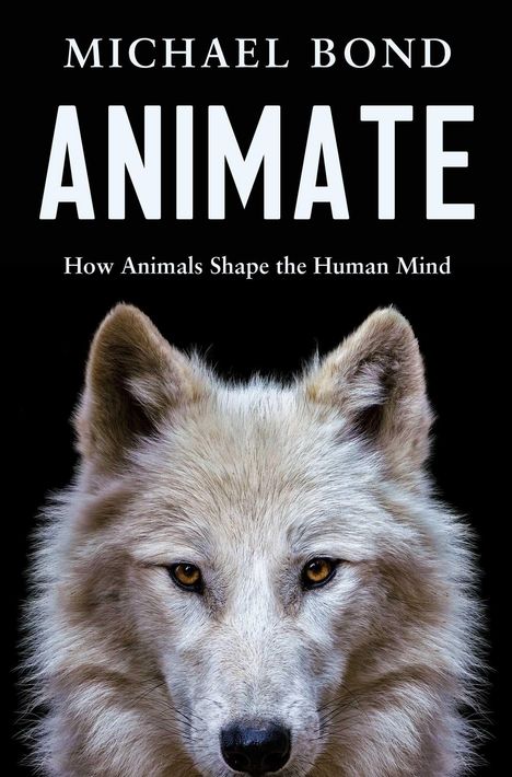 Text: "Michael Bond - Animate: How Animals Shape the Human Mind." Unter einem Titel ein Wolf, direkt von vorn gesehen.