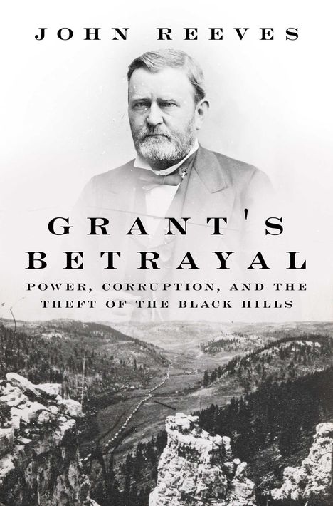 "John Reeves, Grant's Betrayal, Power, Corruption, and the Theft of the Black Hills." Historisches Porträt eines Mannes über Landschaft.