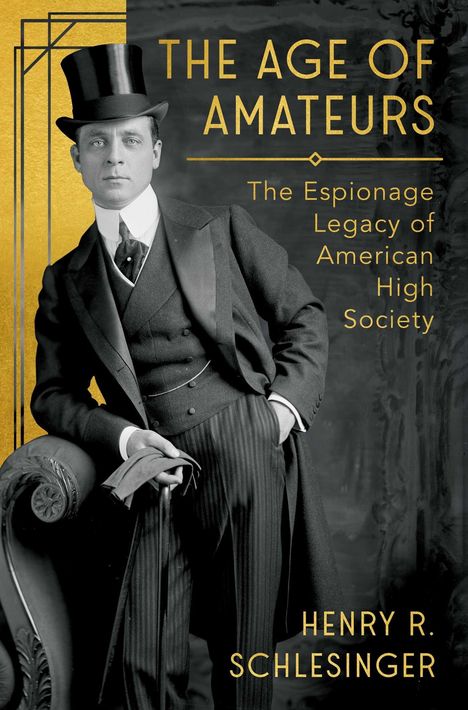 "The Age of Amateurs. The Espionage Legacy of American High Society" von Henry R. Schlesinger. Mann im Anzug mit Zylinder.