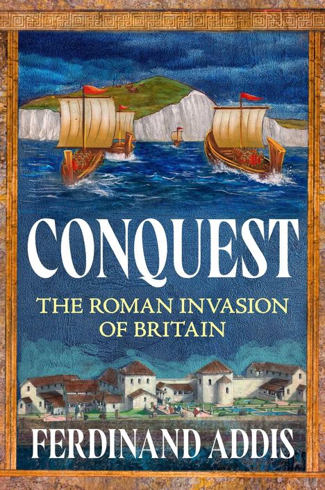 „CONQUEST: THE ROMAN INVASION OF BRITAIN“ von Ferdinand Addis. Illustration von römischen Schiffen vor einer Küste.