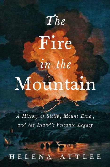 „The Fire in the Mountain“, ein Vulkan spuckt Lava und Rauch, dunkler Himmel. Helena Attlee ist die Autorin.