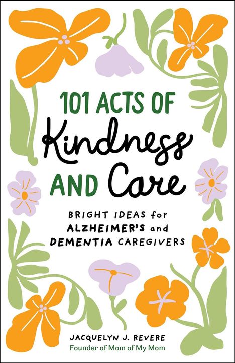 "101 Acts of Kindness and Care" umgeben von bunten, stilisierten Blumen. Untertitel: Ideen für Alzheimer-Betreuer.