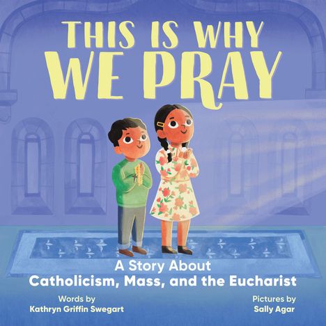Titel: "This is Why We Pray". Untertitel: "A Story About Catholicism, Mass, and the Eucharist". Zwei betende Kinder.