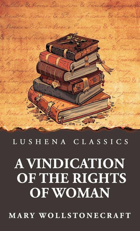 "LUSHENA CLASSICS, A VINDICATION OF THE RIGHTS OF WOMAN, MARY WOLLSTONECRAFT." Illustration: Bücherstapel.