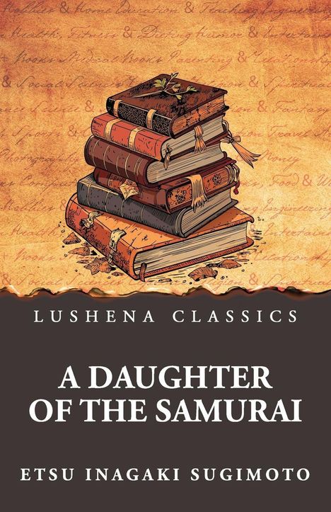 Aufschrift: "LUSHENA CLASSICS, A DAUGHTER OF THE SAMURAI, ETSU INAGAKI SUGIMOTO." Illustration von alten Büchern.