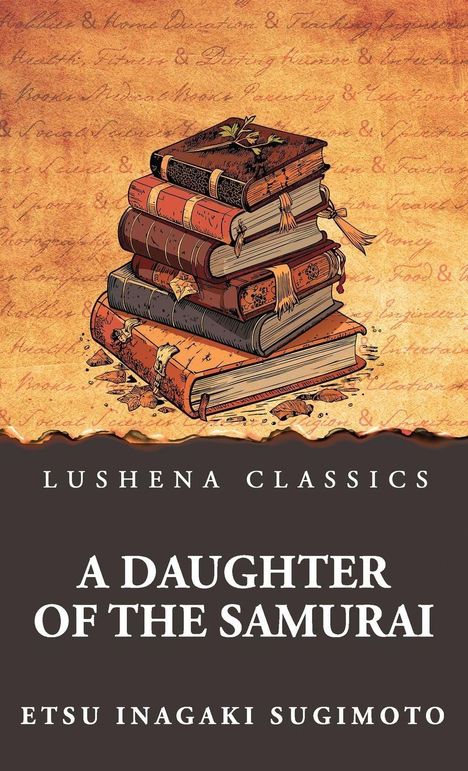 "Lushena Classics", "A Daughter of the Samurai", "Etsu Inagaki Sugimoto". Illustration von einem Bücherstapel auf altem Papier.