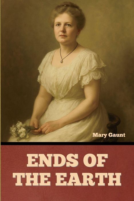 Text: "Mary Gaunt" oben, "ENDS OF THE EARTH" unten. Illustration einer Frau in einem cremefarbenen Kleid mit Blumen.