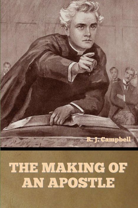 Text: "THE MAKING OF AN APOSTLE", "R. J. Campbell". Illustration eines Mannes, der gestikuliert und ein Buch vor sich hat.