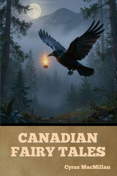 "CANADIAN FAIRY TALES, Cyrus MacMillan" Text auf braunem Hintergrund; Rabe mit Flamme im Schnabel fliegt durch nebligen Wald.