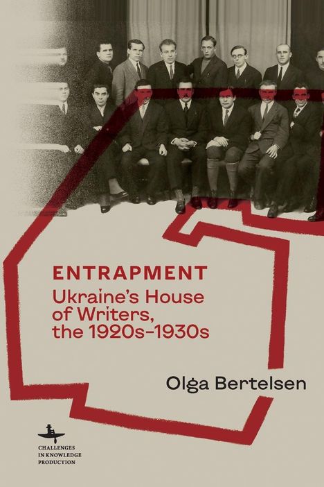 Text: "Entrapment: Ukraine’s House of Writers, the 1920s-1930s, Olga Bertelsen." Schwarz-weiß Foto von Männern in Anzügen.