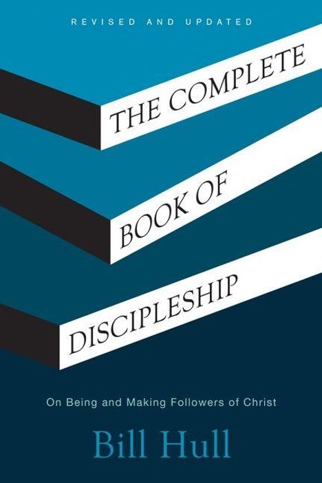 "Revised and Updated. THE COMPLETE BOOK OF DISCIPLESHIP. On Being and Making Followers of Christ. Bill Hull."