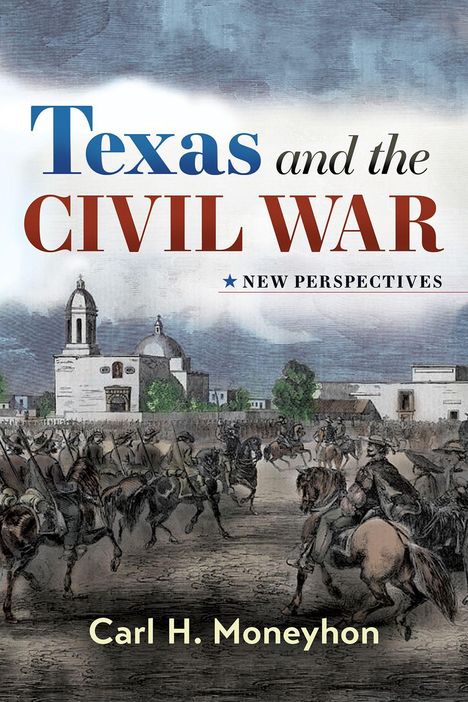 "Texas and the Civil War: New Perspectives" von Carl H. Moneyhon. Illustration von Reitern vor historischen Gebäuden.