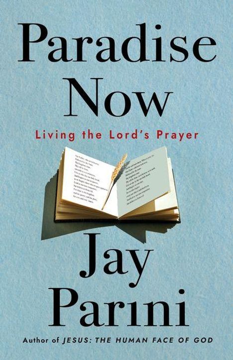 „Paradise Now“, „Living the Lord’s Prayer“, „Jay Parini“, offenes Buch mit Ähre auf hellblauem Hintergrund.