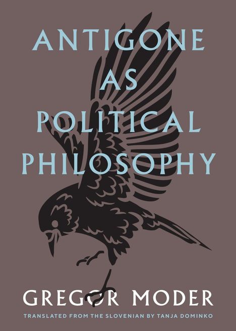 "ANTIGONE AS POLITICAL PHILOSOPHY" über schwarzer Vogelsilhouette; Buch von Gregor Moder; Übersetzer: Tanja Dominko.