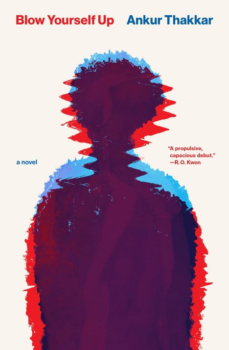 „Blow Yourself Up“, „Ankur Thakkar“, „a novel“. Verzerrte Silhouette in Blau, Rot auf weißem Hintergrund.