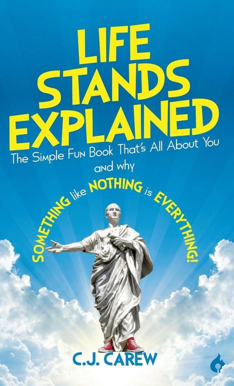 Text: "Life Stands Explained", "The Simple Fun Book That's All About You and why Something like NOTHING is EVERYTHING!", "C.J. Carew". Eine Statue in roten Turnschuhen vor einem blauen Himmel mit Wolken.