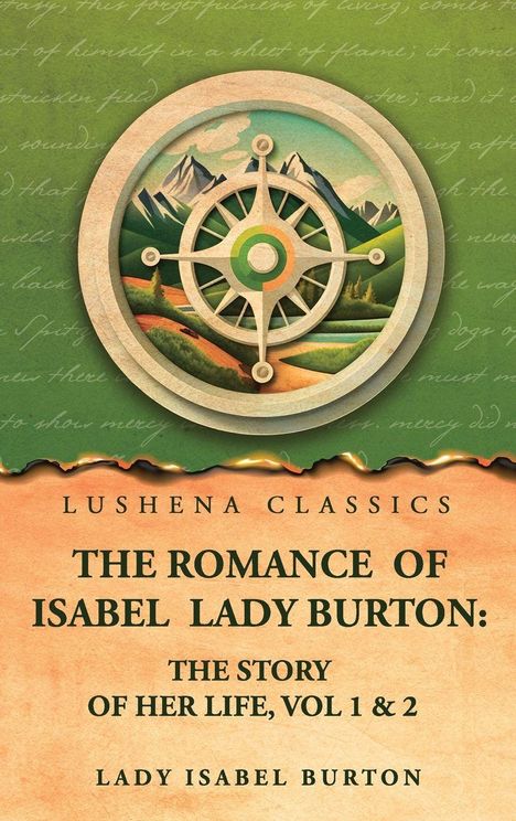 Lushena Classics: The Romance of Isabel Lady Burton: The Story of Her Life, Vol 1 & 2 von Lady Isabel Burton. Kompass und Berge.